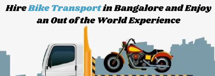 Hire Bike Transport in Bangalore and Enjoy an Out of the World Experience
